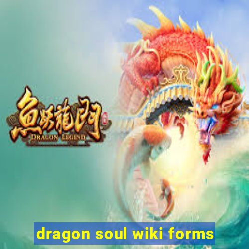 dragon soul wiki forms